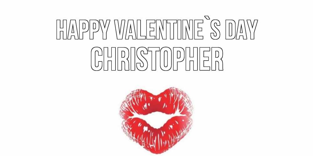 Greetings card с именем, Christopher Happy Valentine`s Day поцелуй на валентинке с именем Greetings with text for free download 